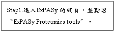 文字方塊: Step1.進入ExPASy 的網頁，並點選〝ExPASy Proteomics tools〞。
